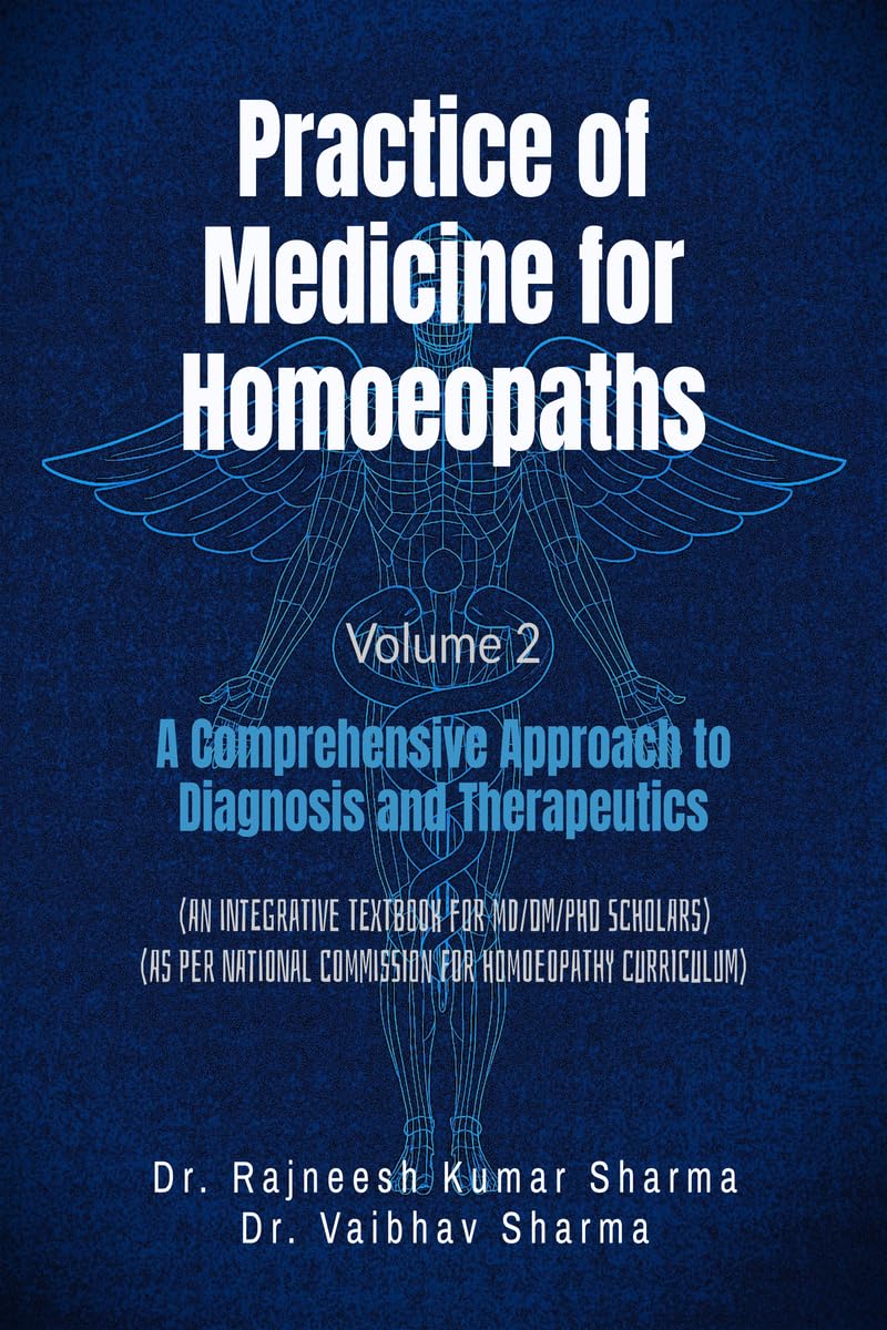 Practice of Medicine for Homoeopaths Volume 2: A Comprehensive Approach to Diagnosis and Therapeutics: A Comprehensive Approach to Diagnosis and Therapeutics