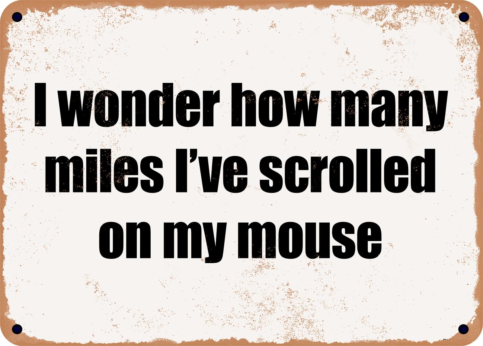 Miaomansenstore Metal Sign - I Wonder How Many Miles I've Scrolled On My Mouse Home Decor