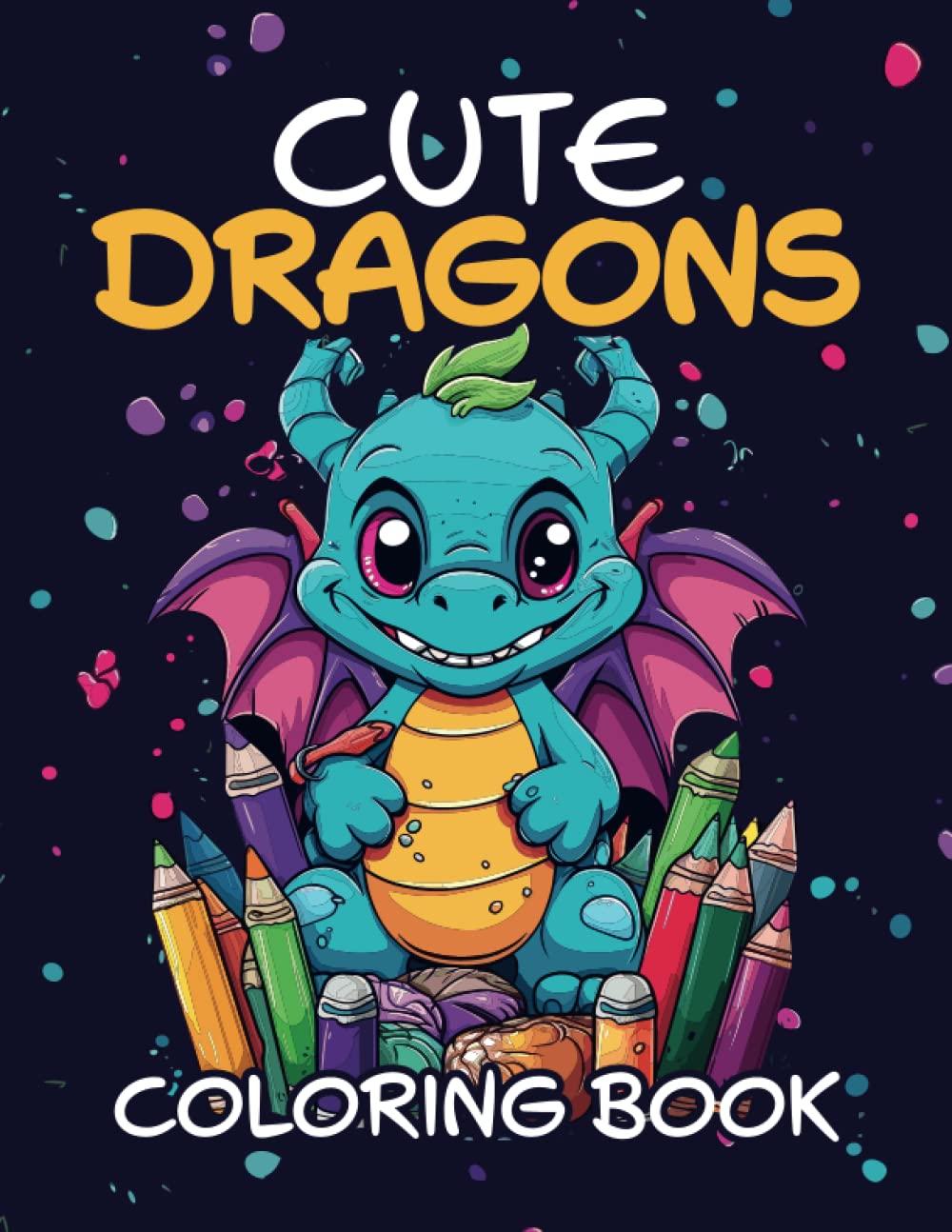 Cute Dragons Coloring Book For Kids Ages 4-8: 30 unique pictures that will take children to the magical world of funny creatures