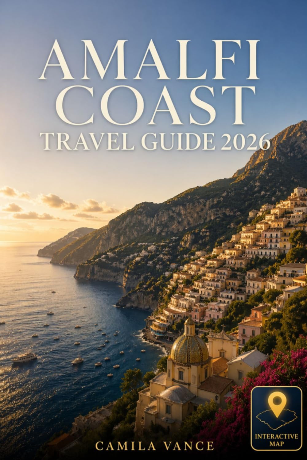 AMALFI COAST TRAVEL GUIDE 2026: Your Complete Companion to Positano, Capri, Sorrento & Ravello — With Itineraries, Coastal Dining, Ferry Schedules & Day Trips to Pompeii and Naples