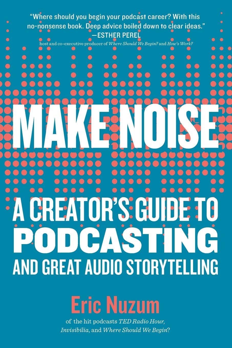 Make Noise: A Creator's Guide to Podcasting and Great Audio Storytelling