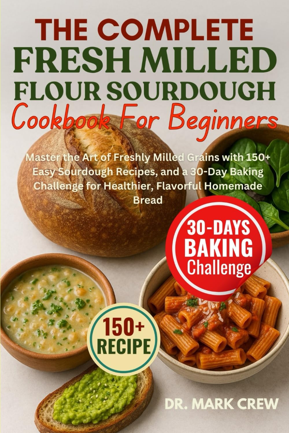 THE COMPLETE FRESH MILLED FLOUR SOURDOUGH COOKBOOK FOR BEGINNERS: Master the Art of Freshly Milled Grains with 150+ Easy Sourdough Recipes, and a ... for Healthier, Flavorful Homemade Bread      Paperback – October 15, 2025
