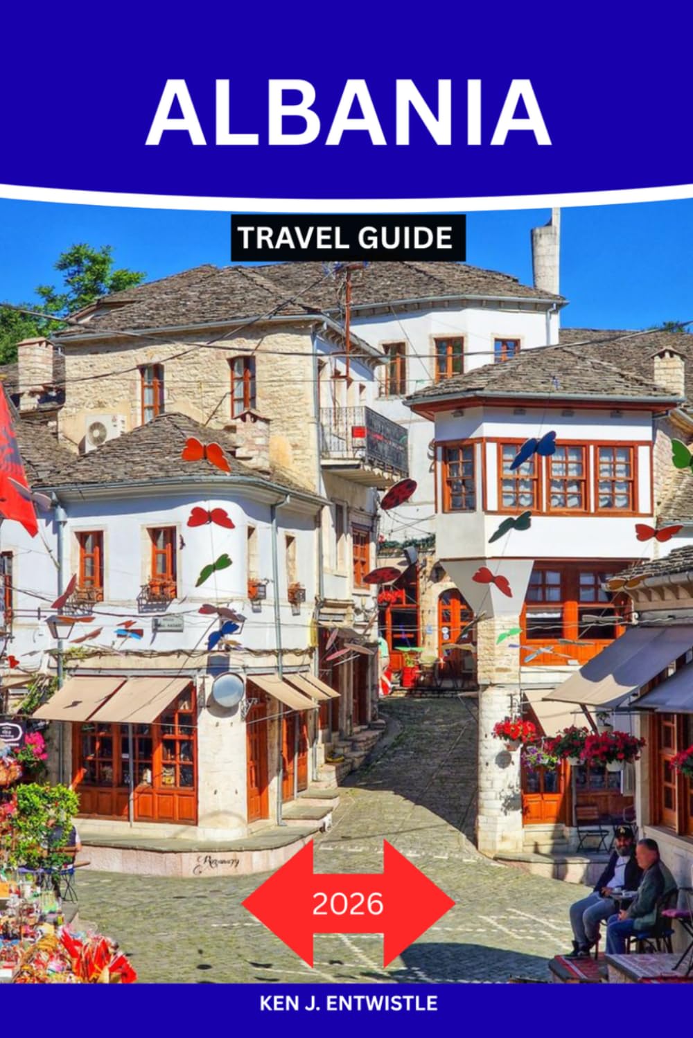 ALBANIA TRAVEL GUIDE 2026: The Complete Insider's Guide to Albania's Riviera, Historic Cities, Hidden Villages, Alpine Adventures, Local Food, Culture, and Unforgettable Itineraries