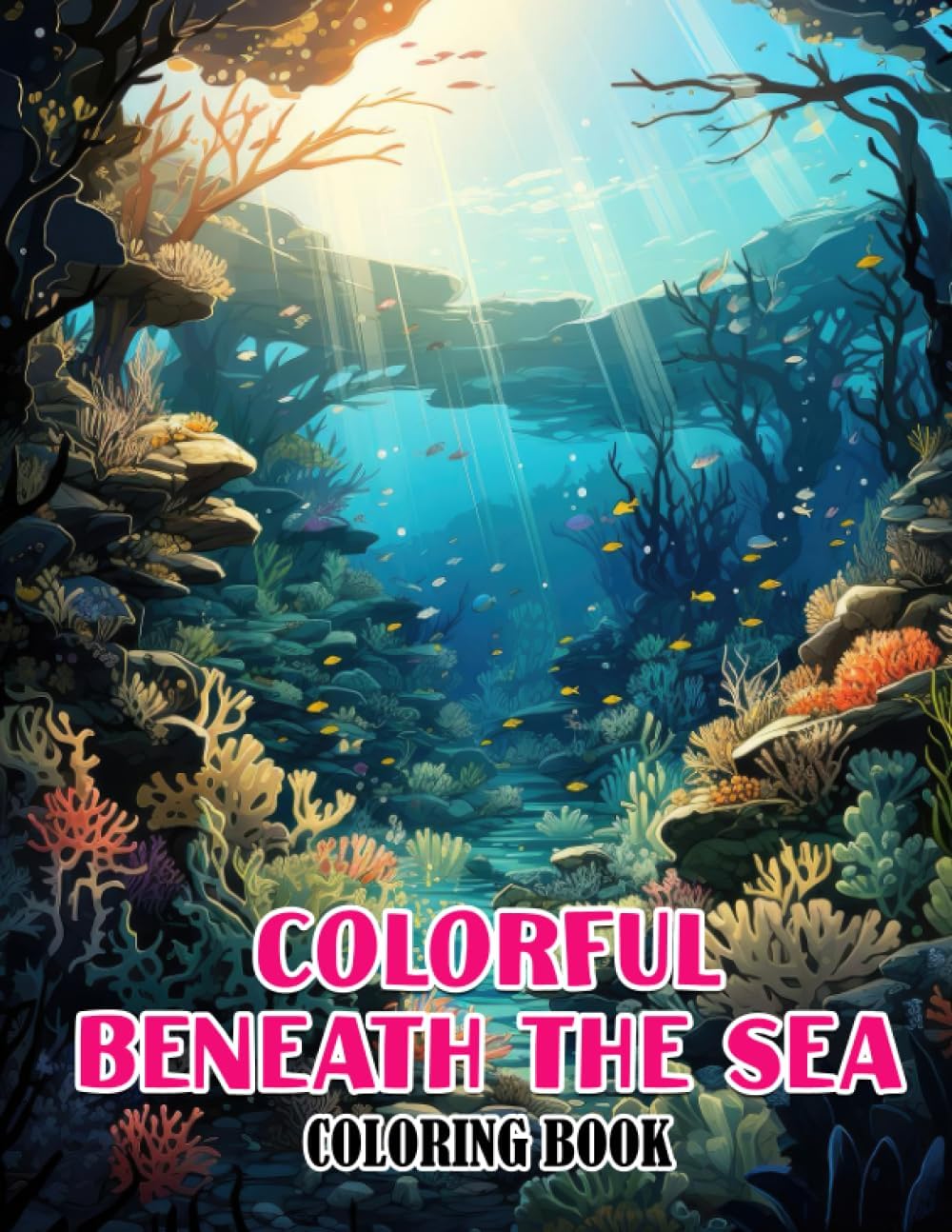 Colorful Beneath The Sea Coloring Book: Witness the Brilliant Palette of Marine Life with 30 Inspiring Coloring Pages, Creating a Timeless Gallery of Underwater Colors