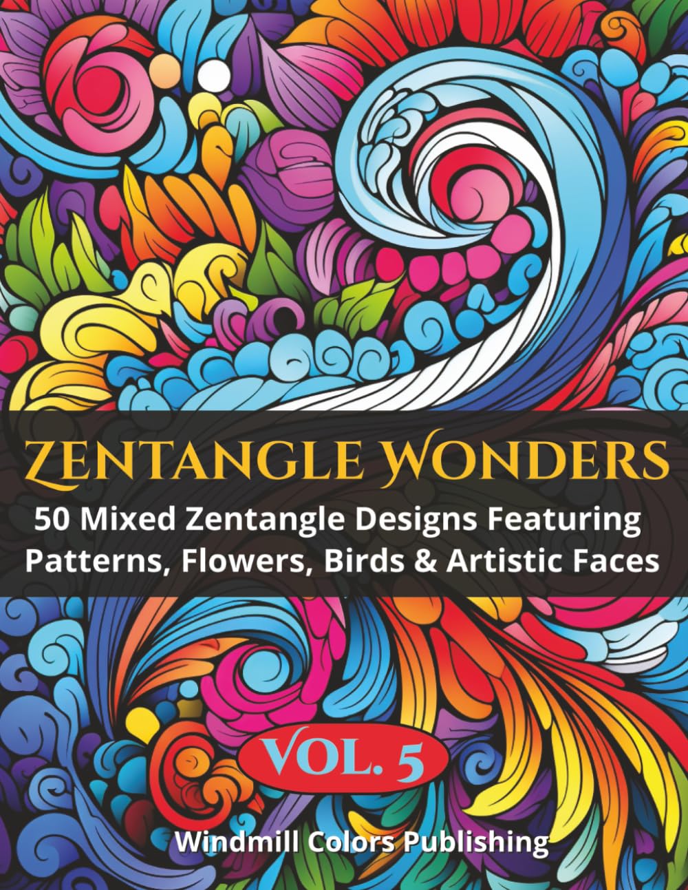 Zentangle Wonders Vol. 5: Coloring Book of 50 Unique Zentangle Designs Mixing Patterns, Portraits, Floral Art & Birds (Zentangle Wonders Coloring Series)