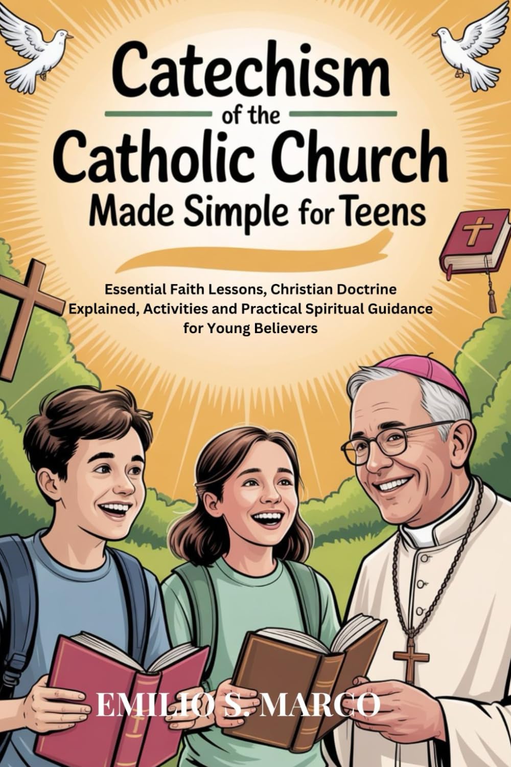 CATECHISM OF THE CATHOLIC CHURCH MADE SIMPLE FOR TEENS: Essential Faith Lessons, Christian Doctrine Explained, Activities and Practical Spiritual Guidance for Young Believers