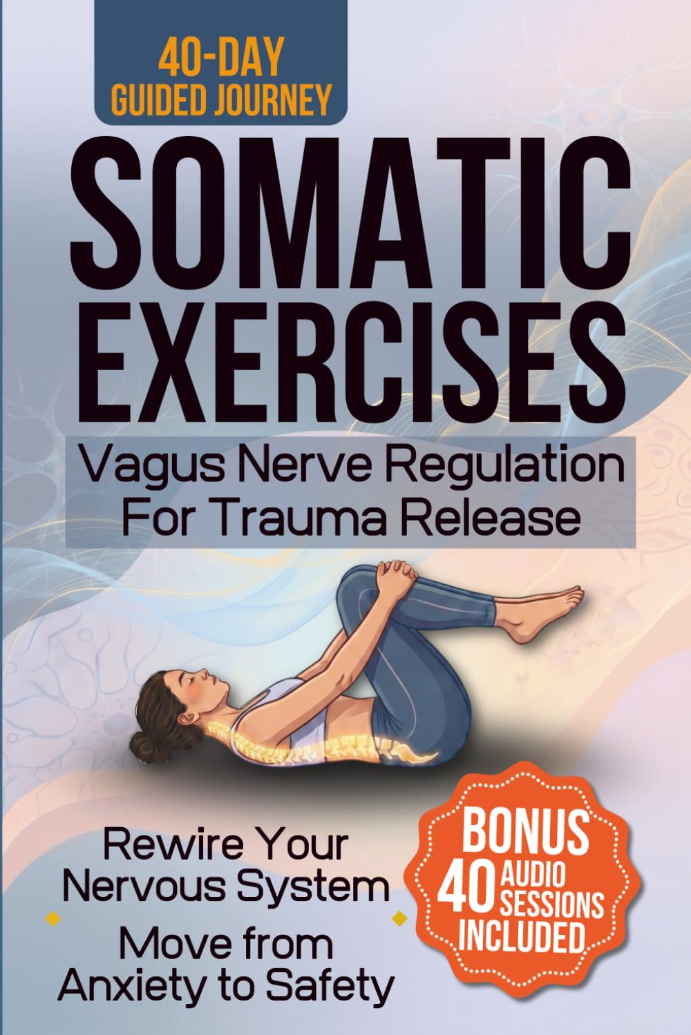 SOMATIC EXERCISES: Vagus Nerve Regulation for Trauma Release: 40-Day Guided Journey, Rewire your Nervous System and Move from Anxiety to Safety