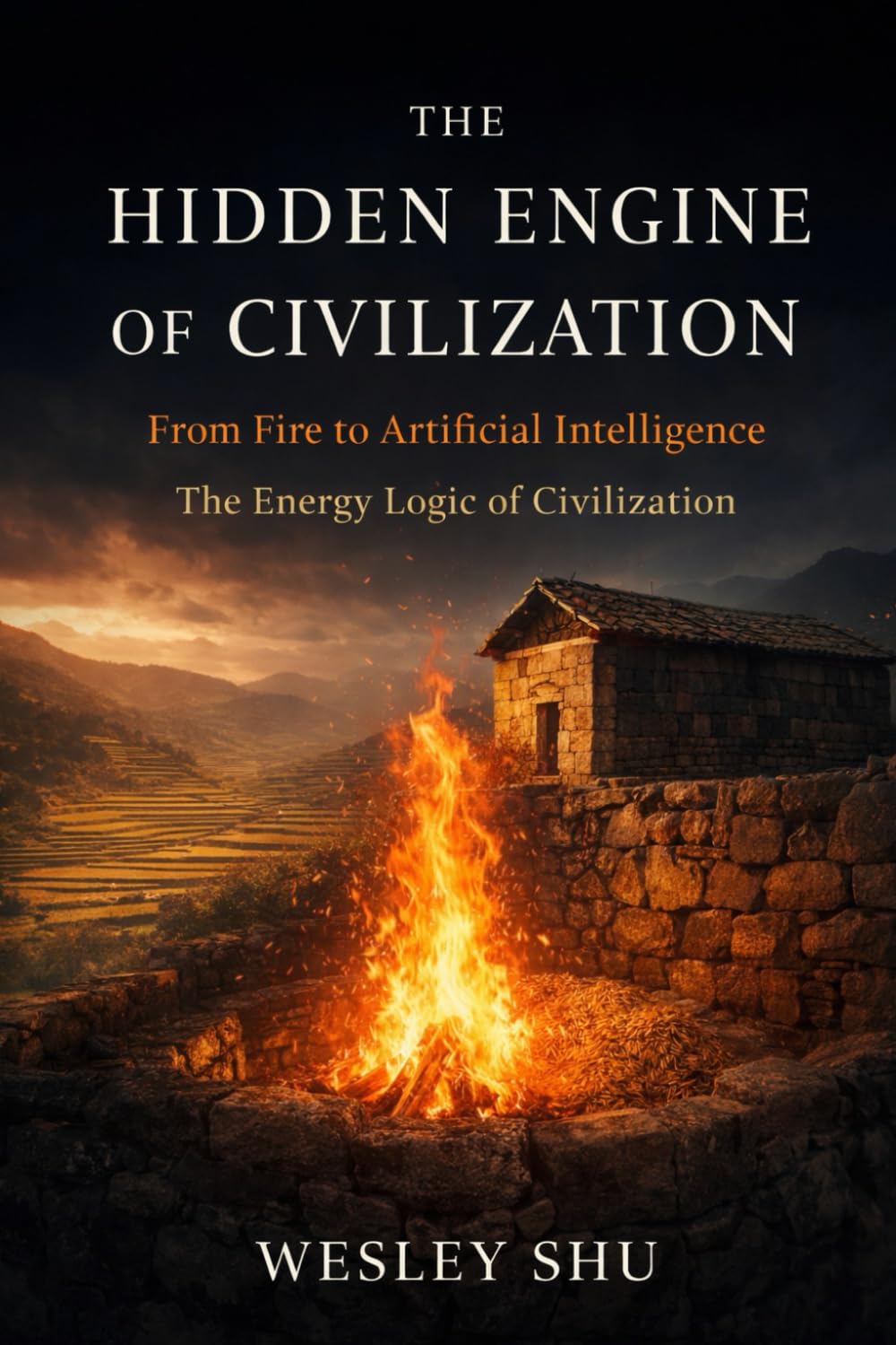 The Hidden Engine of Civilization: From Fire to Artificial Intelligence: The Energy Logic of Civilization (Energetic Paradigm and Civilization)