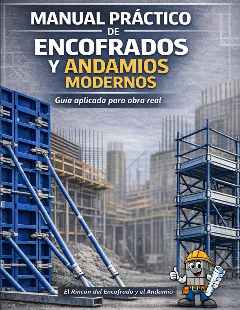 Manual Práctico de Encofrados y Andamios Modernos: Guía aplicada para obra real