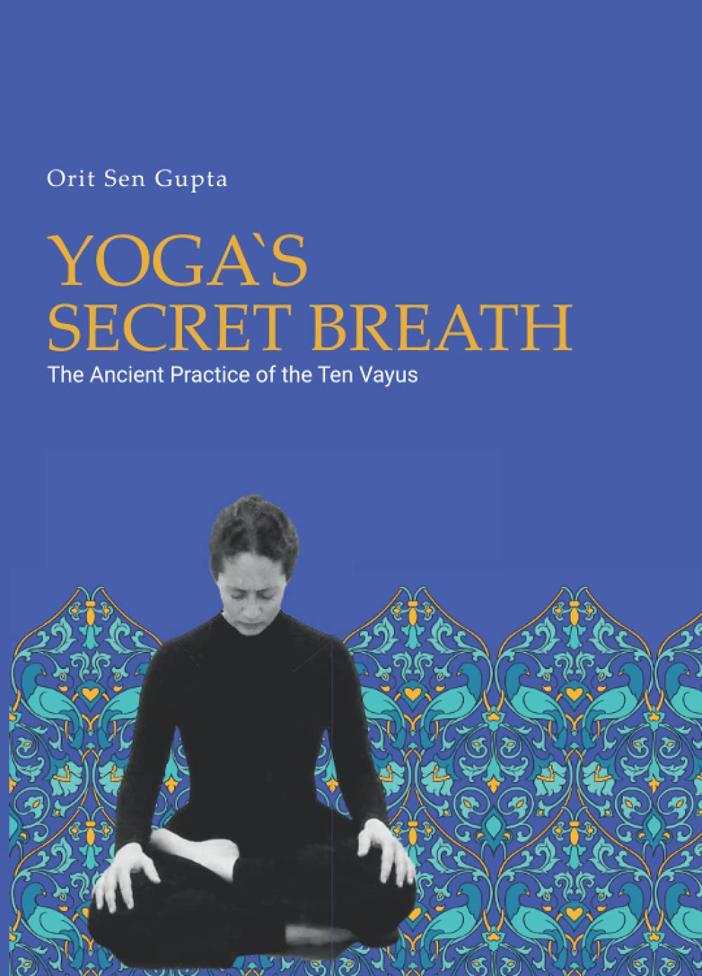 Yoga's Secret Breath: The ancient practice of the ten Vayus (Yoga with Orit Sen Gupta)