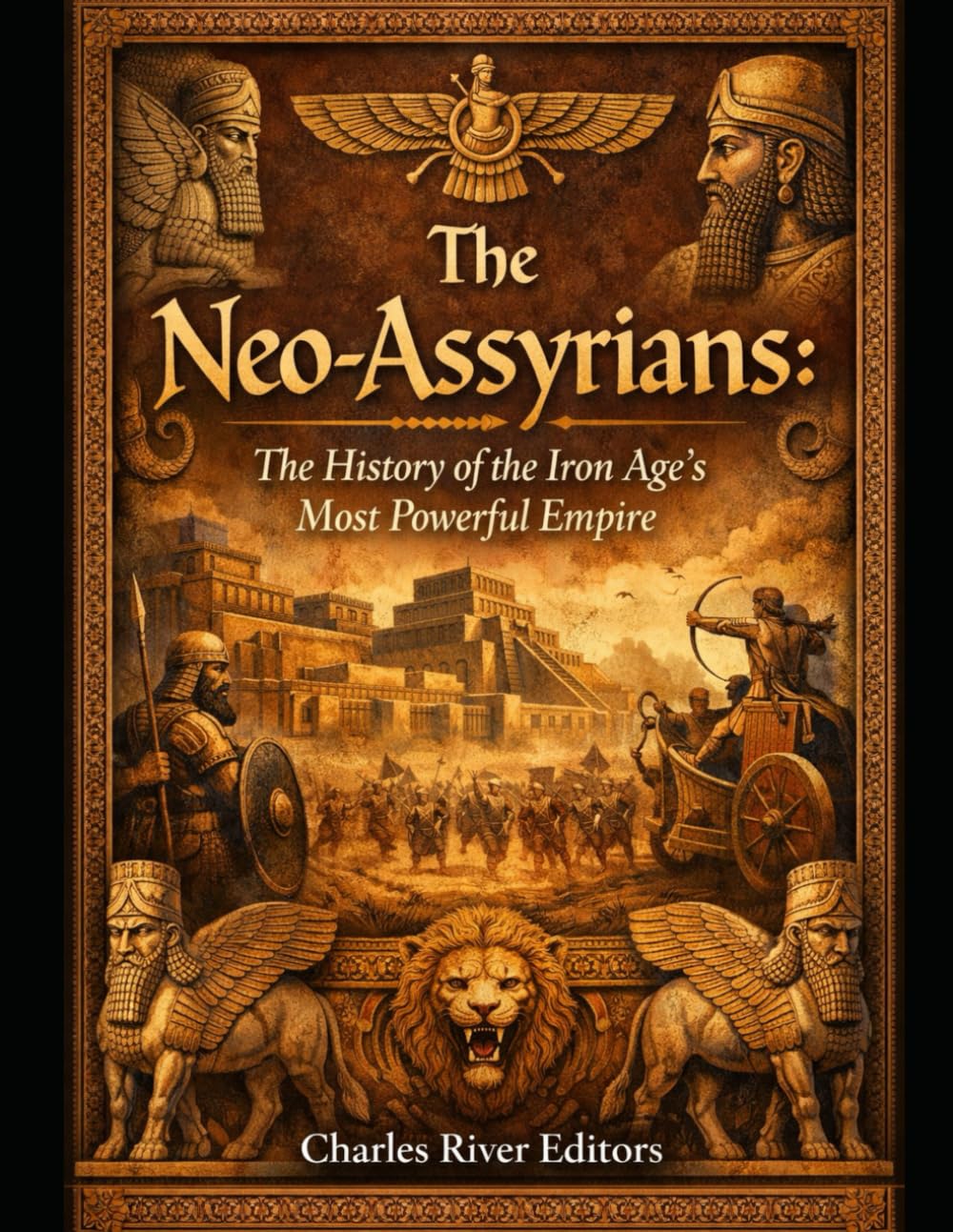 The Neo-Assyrians: The History of the Iron Age’s Most Powerful Empire