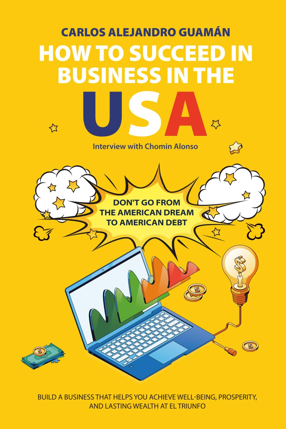 How To Succeed In Business In The USA: Don’t Go From The American Dream To American Debt Say Yes To Your American Dream.