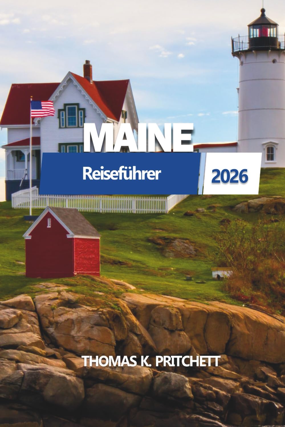 MAINE Reiseführer 2026: Entdecken Sie Küstenstädte, versteckte Urlaubsorte, landschaftlich reizvolle Roadtrips und lokale Geheimnisse im atemberaubendsten Reiseziel Neuenglands