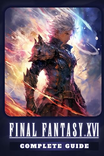 Final Fantasy 16: LATEST GUIDE: [UPDATED AND EXPANDED] How to Become a Pro Player in FF16 (Walkthroughs, Tips, Tricks, and Strategies)