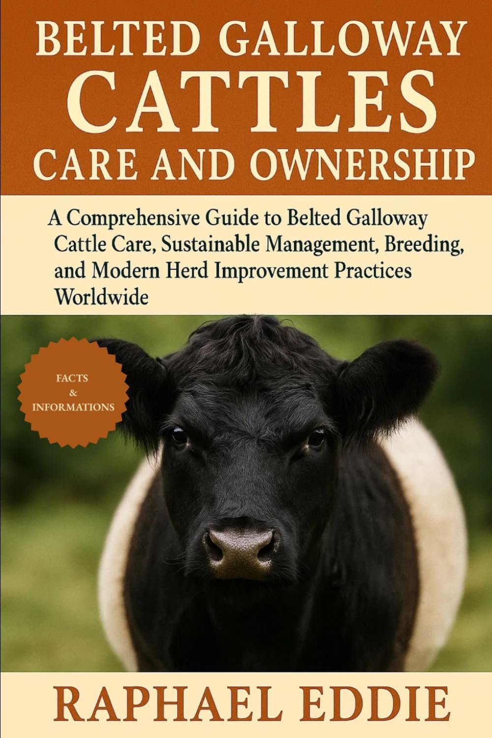 BELTED GALLOWAY CATTLES CARE AND OWNERSHIP: A Comprehensive Guide to Belted Galloway Cattle Care, Sustainable Management, Breeding, and Modern Herd Improvement Practices Worldwide
