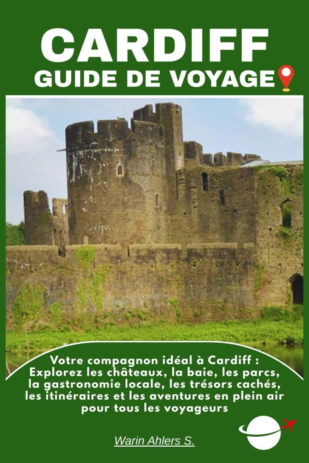 CARDIFF GUIDE DE VOYAGE: Votre compagnon idéal à Cardiff : Explorez les châteaux, la baie, les parcs, la gastronomie locale, les trésors cachés, les ... en plein air pour tous les voyageurs