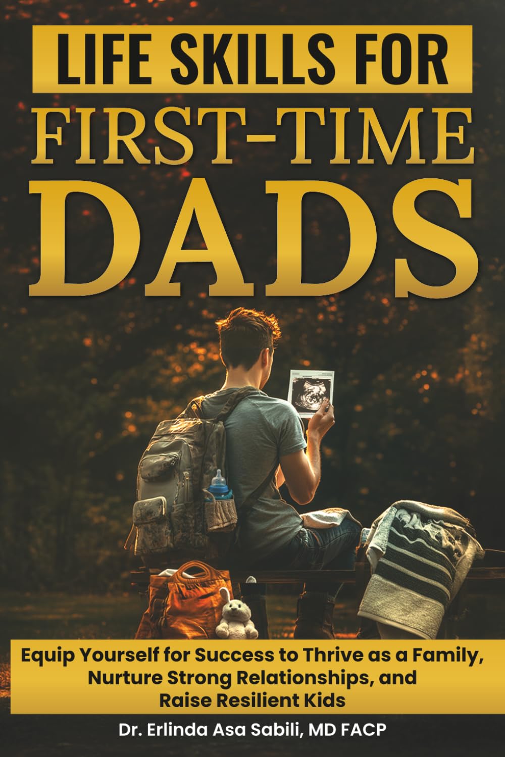 Life Skills for First-Time Dads: Equip Yourself for Success to Thrive as a Family, Nurture Strong Relationships, and Raise Resilient Kids