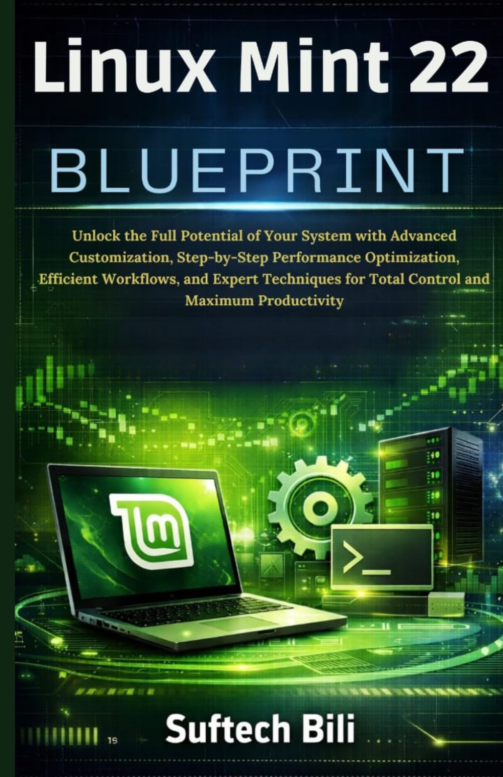 Linux Mint 22 Blueprint: Unlock the Full Potential of Your System with Advanced Customization, Step-by-Step Performance Optimization, Efficient ... for Total Control and Maximum Productivity