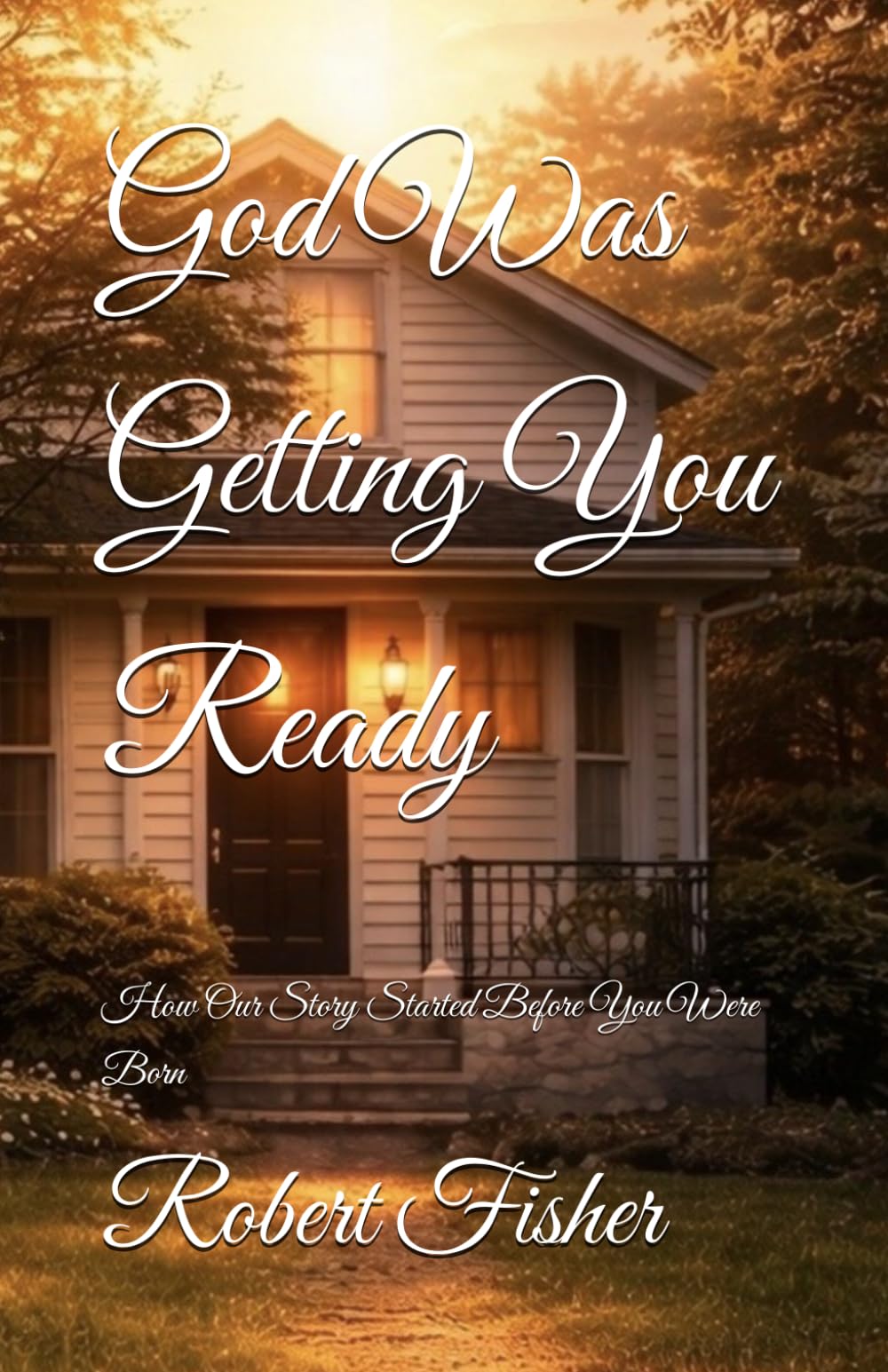 God Was Getting You Ready: How Our Story Started Before You Were Born (How to learn to follow)