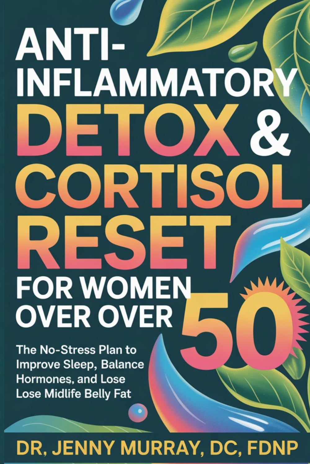 Anti-Inflammatory Detox & Cortisol Reset for Women Over 50: The No-Stress Plan to Improve Sleep, Balance Hormones, and Lose Midlife Belly Fat