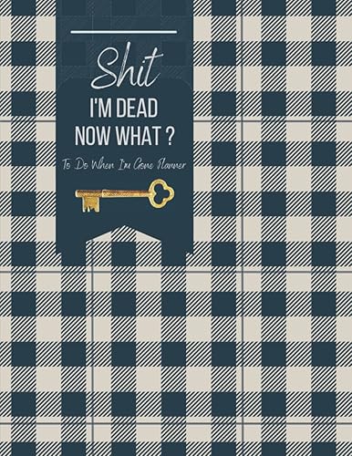 Shit I'm Dead Now What Book: End of Life Planner Important Information Affairs Organizer Make Easier for Loved Ones Behind