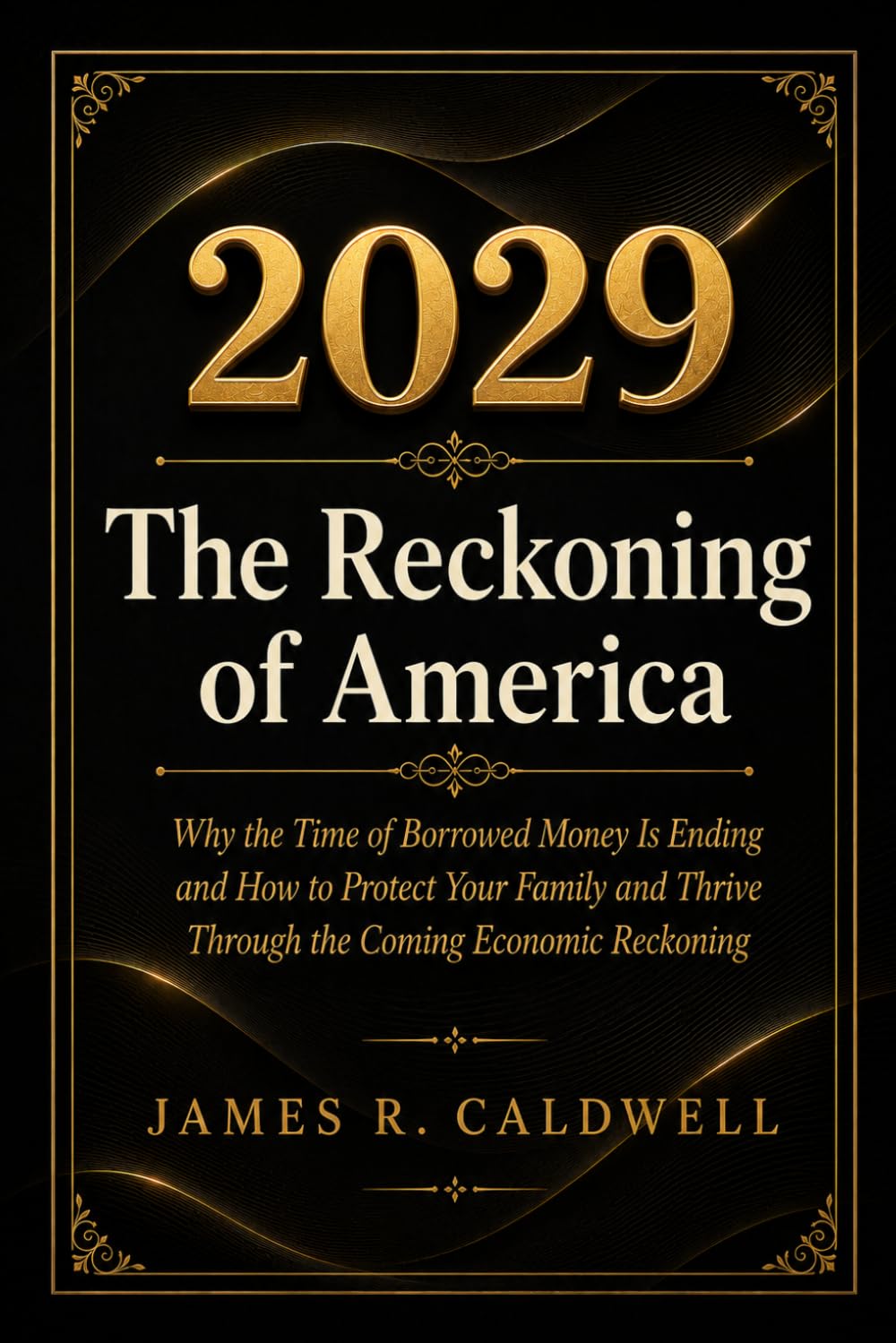 2029 The Reckoning of America: Why the Time of Borrowed Money Is Ending and How to Protect Your Family and Thrive Through the Coming Economic Reckoning