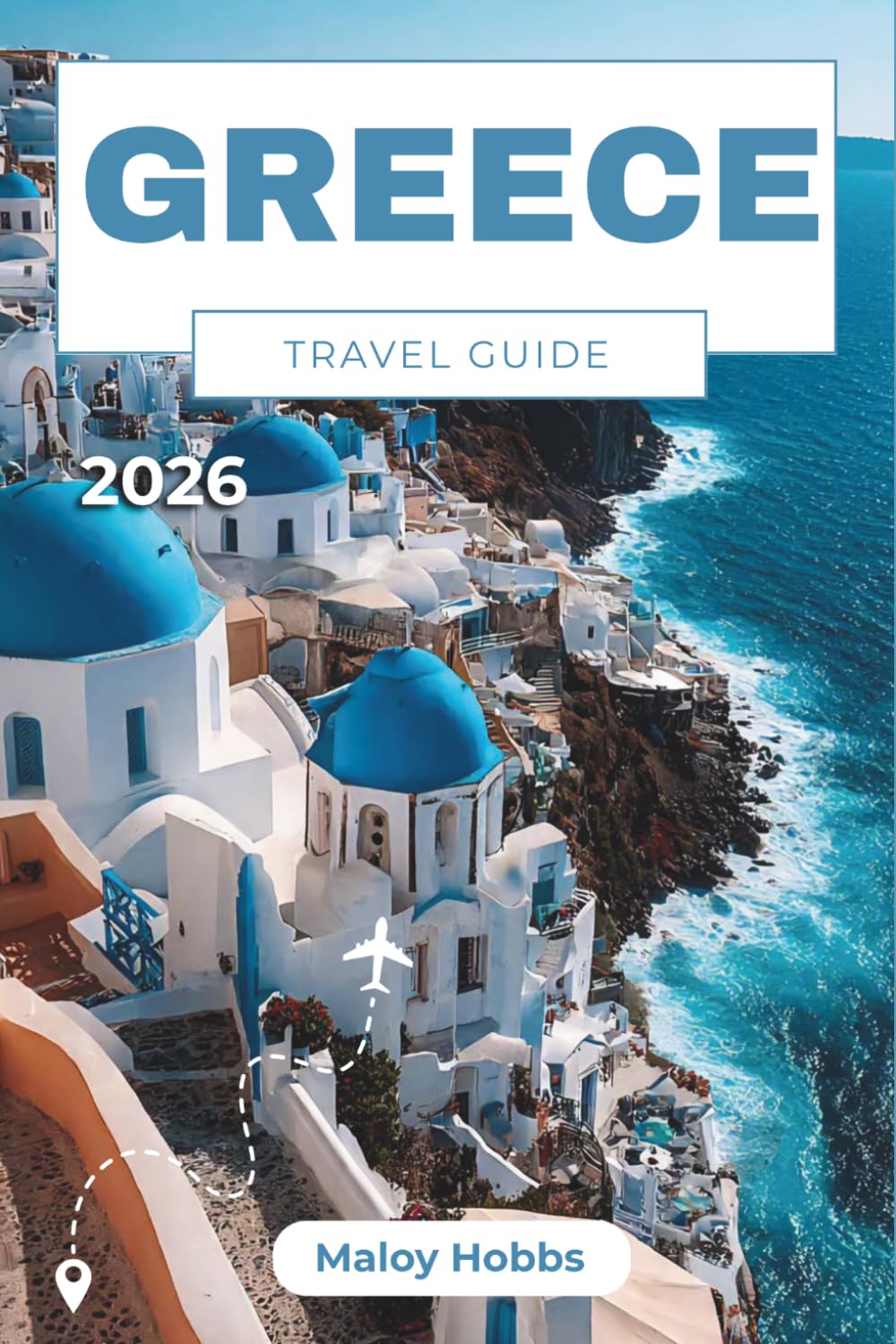 Greece Travel Guide 2026: Navigate Athens, Santorini, Crete, Cyclades, Peloponnese, and Beyond: A Modern Journey Through Myth and Mediterranean Life