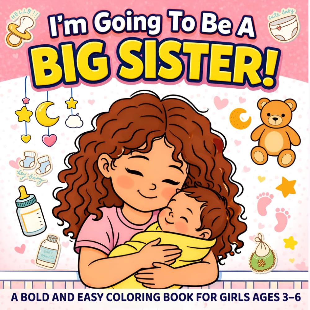 I’m Going To Be A Big Sister: A Bold and Easy Coloring Book for Girls Ages 3–6, with Positive Affirmations | Cute Baby-Themed Pages to Celebrate Becoming a Big Sister.
