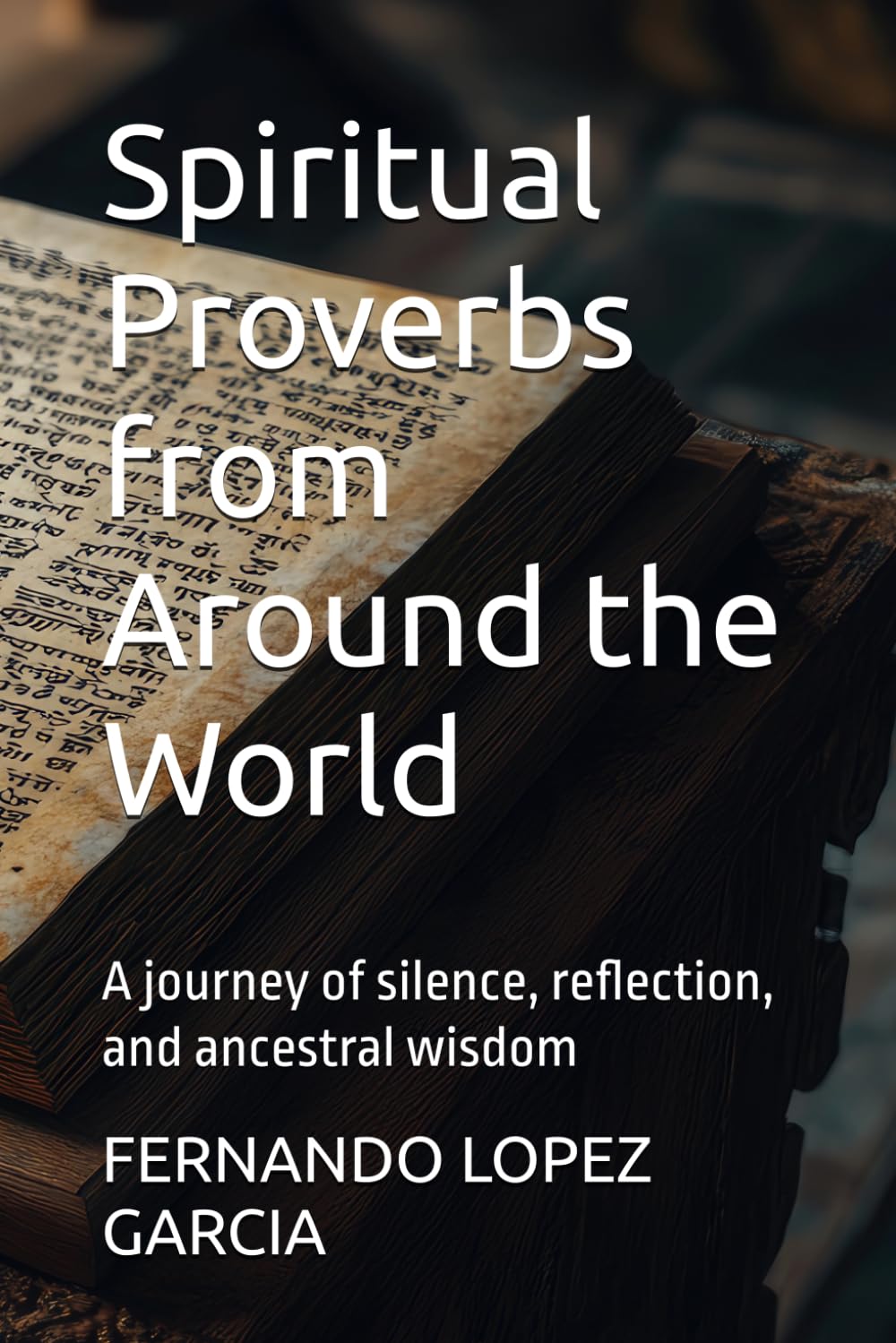 Spiritual Proverbs from Around the World: A journey of silence, reflection, and ancestral wisdom