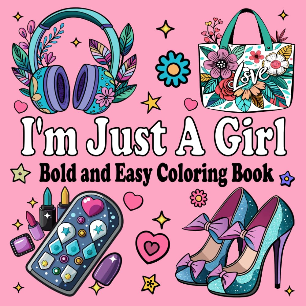 I'm Just A Girl Coloring Book: Bold and Easy With Simple & Big Adorable Stuff Girly Designs Like Cosmetics, Jewelry, Fashion, Perfumes Creams and Shoes For Both Adults and Kids