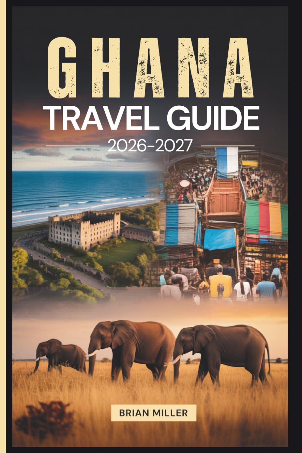 Ghana Travel Guide 2026–2027: Exploring Accra, Cape Coast Castle, Elmina Castle, Kakum National Park, Kumasi's Ashanti Heritage, Mole National Park, ... the Volta Region, and Ada Foah Beaches