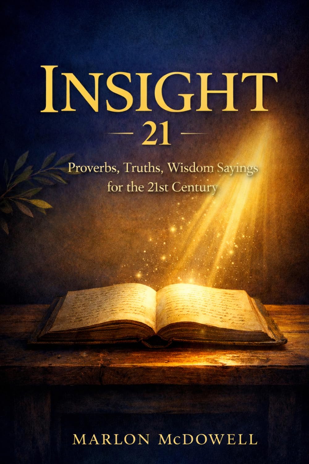 INSIGHT 21: PROVERBS, TRUTHS, WISDOM SAYINGS FOR THE 21ST CENTURY