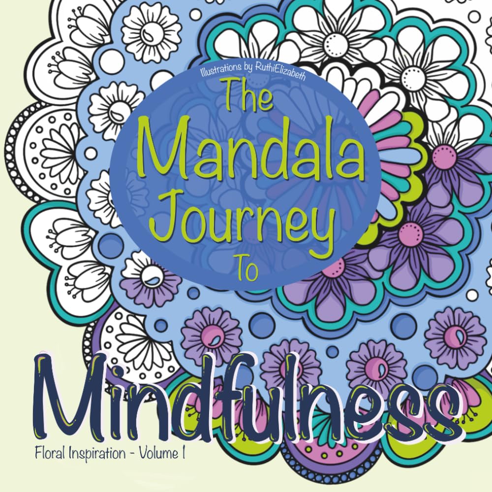 The Mandala Journey to Mindfulness: Floral Inspiration Volume 1 (RuthiElizabeth Artist)