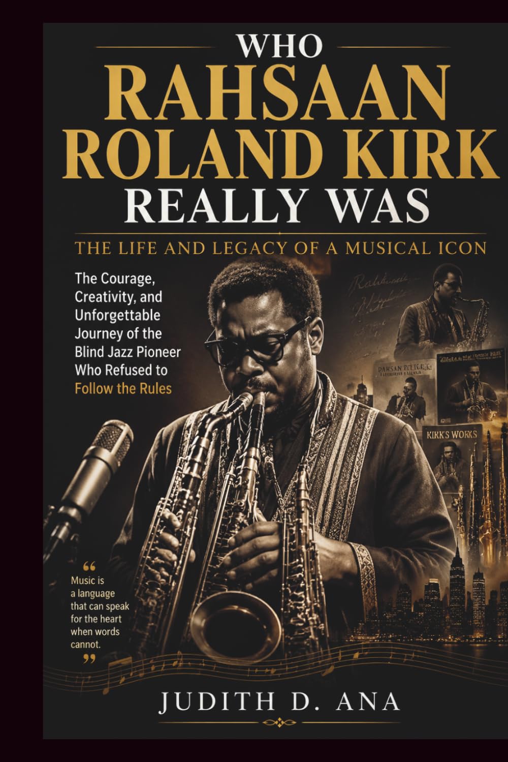 WHO RAHSAAN ROLAND KIRK REALLY WAS THE LIFE AND LEGACY OF A MUSICAL ICON: The Courage, Creativity, and Unforgettable Journey of the Blind Jazz Pioneer ... to Follow the Rules (musical icon series)
