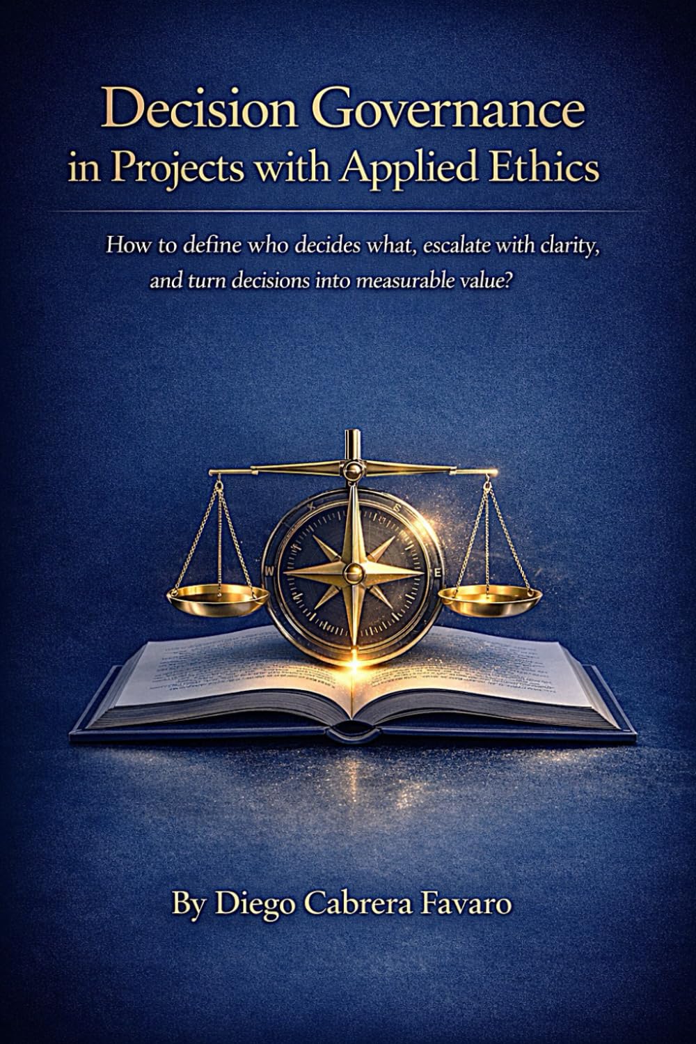 Decision Governance in Projects with Applied Ethics: How to define who decides what, escalate with clarity, and turn decisions into measurable value?