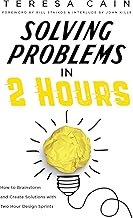 Solving Problems in 2 Hours: How to Brainstorm and Create Solutions with Two Hour Design Sprints