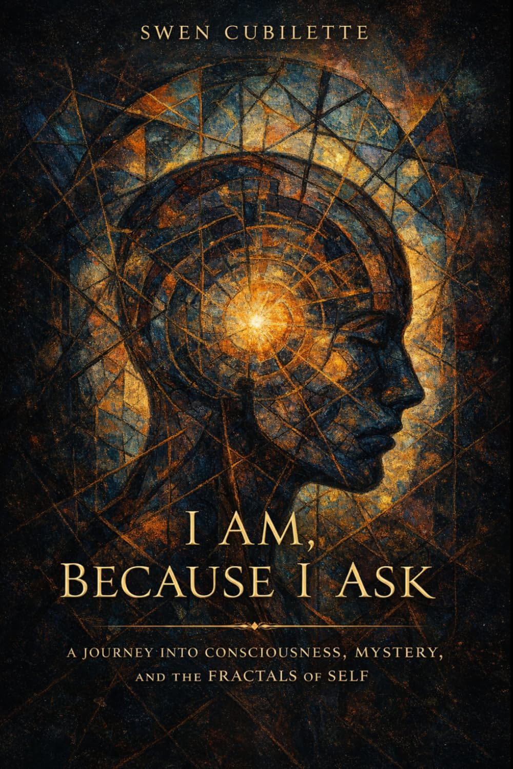 I Am, Because I Ask: A Journey into Consciousness, Mystery, and the Fractals of Self