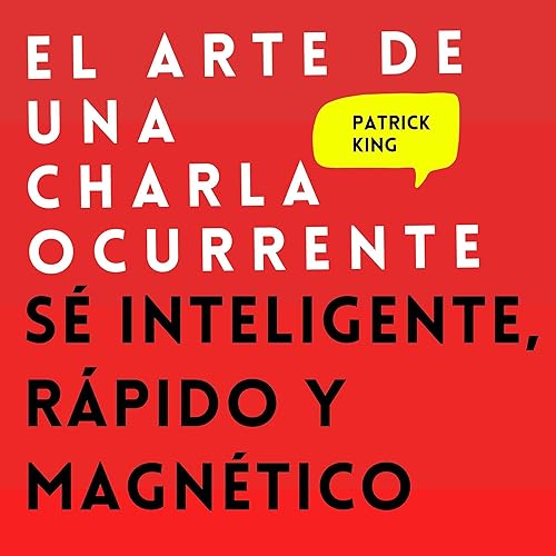 El arte de una charla ocurrente [The Art of Witty Banter]: Sé inteligente, rápido y magnético (Patrick King Español nº 4) [Be Clever, Quick, and Magnetic (Patrick King Spanish, Book 4)]