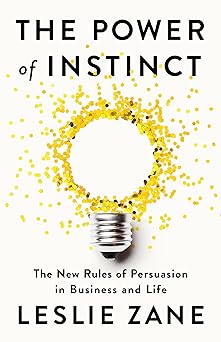 The Power of Instinct: The New Rules of Persuasion in Business and Life-Wow! eBook