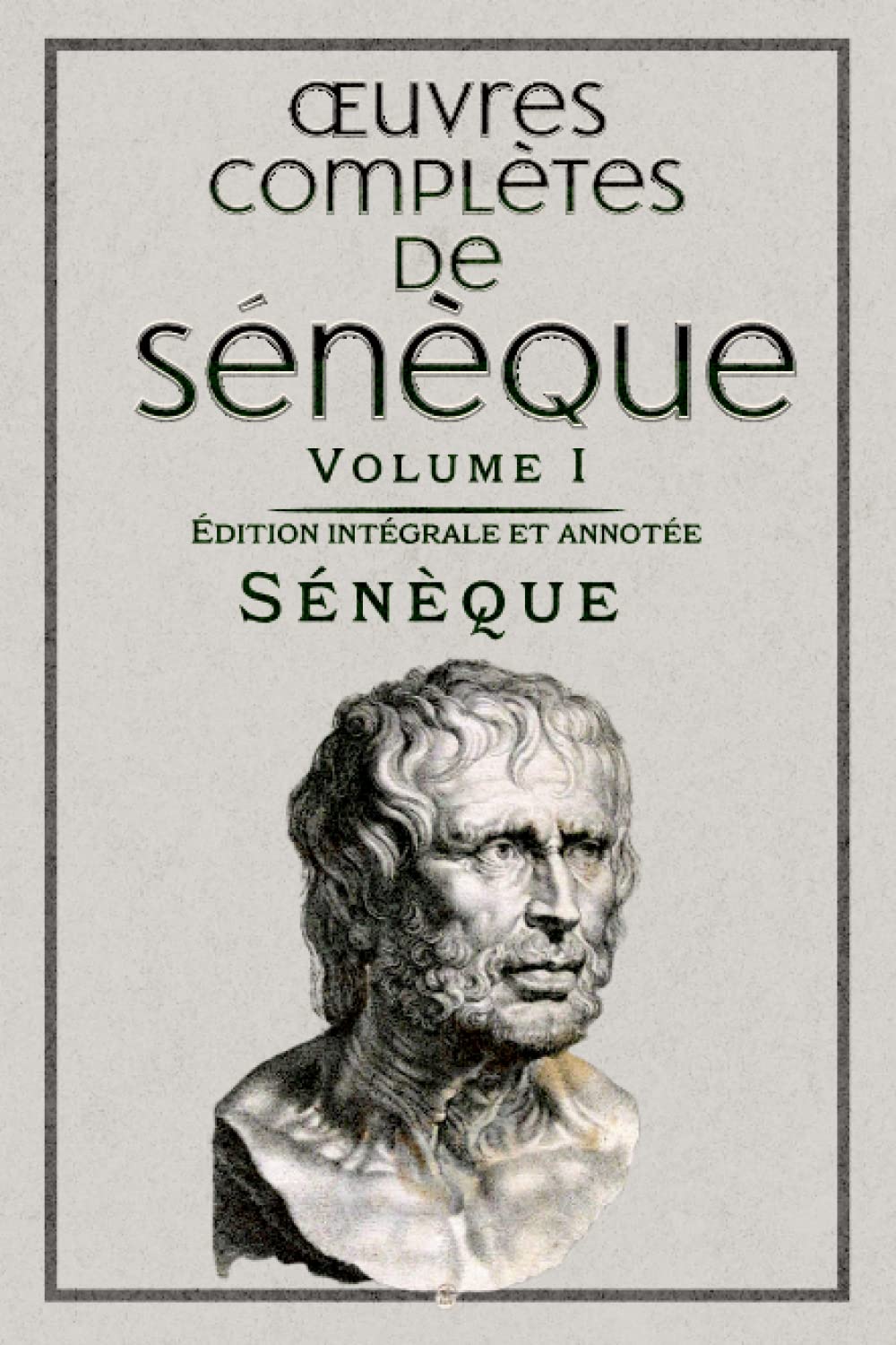 Œuvres complètes de Sénèque Volume I Édition intégrale et annotée: Collection STOICISME