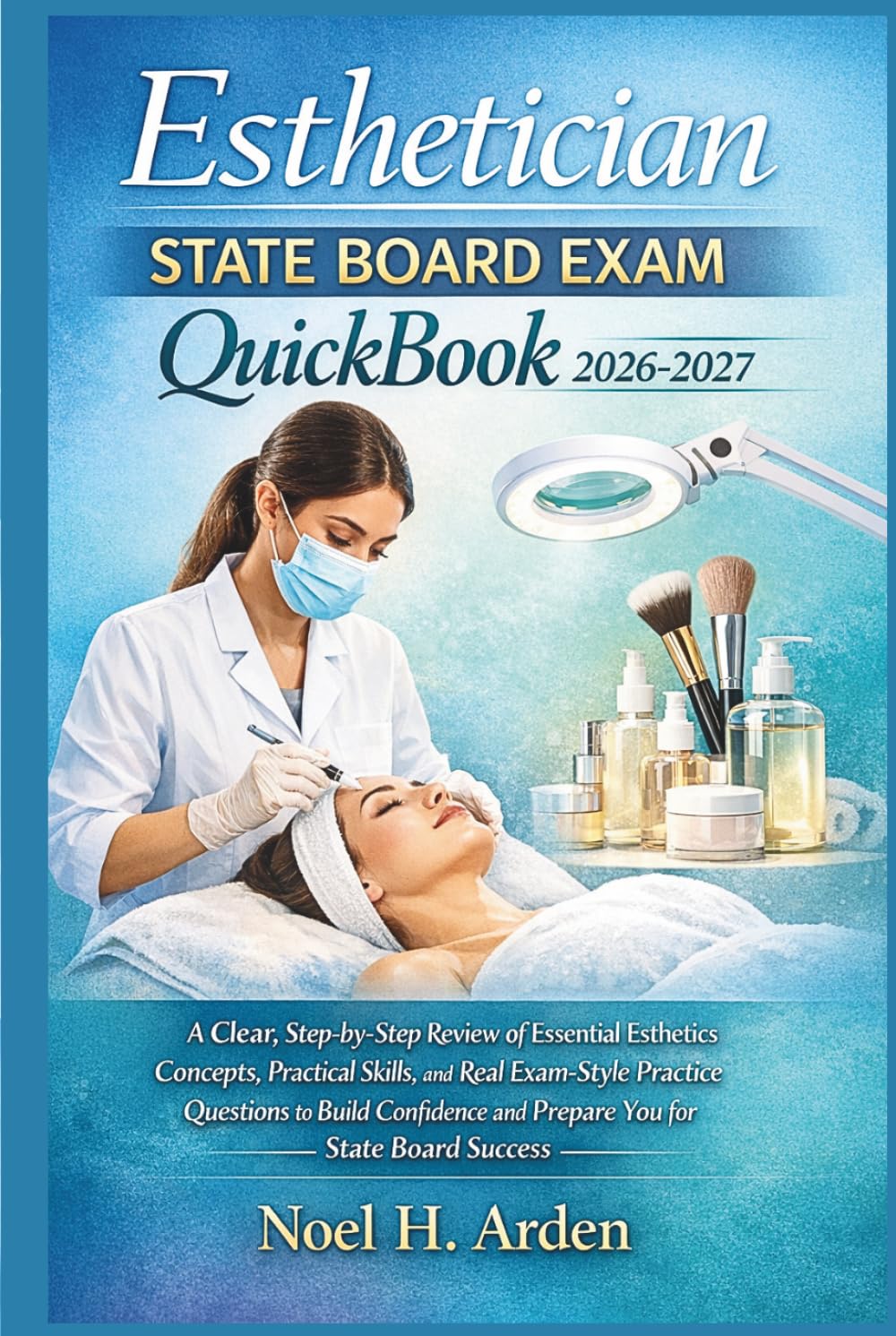 Esthetician State Board Exam QuickBook 2026-2027: A Clear, Step-by-Step Review of Essential Esthetics Concepts, Practical Skills, and Real Exam-Style ... and Prepare You for State Board Success