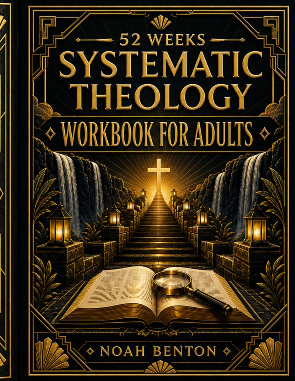 Systematic Theology Workbook for Adults: A 52-Week Christian Guide to Biblical Doctrine to Understand What You Believe, Overcome Doubt, and Build an Unshakable Faith
