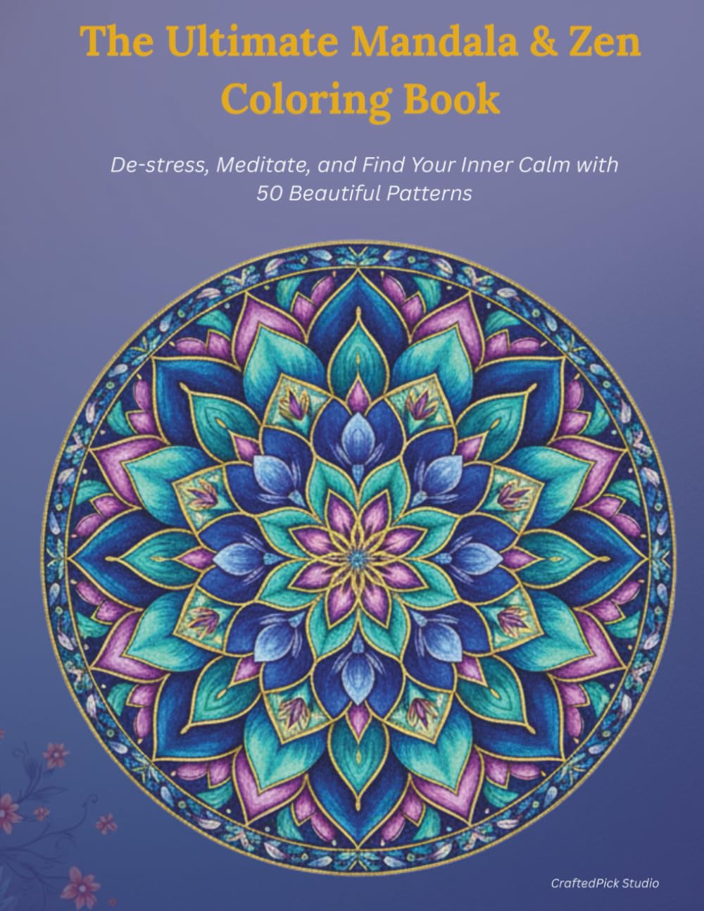 The Ultimate Mandala & Zen Coloring Book: De-stress, Meditate, and Find Your Inner Calm with 50 Beautiful Patterns