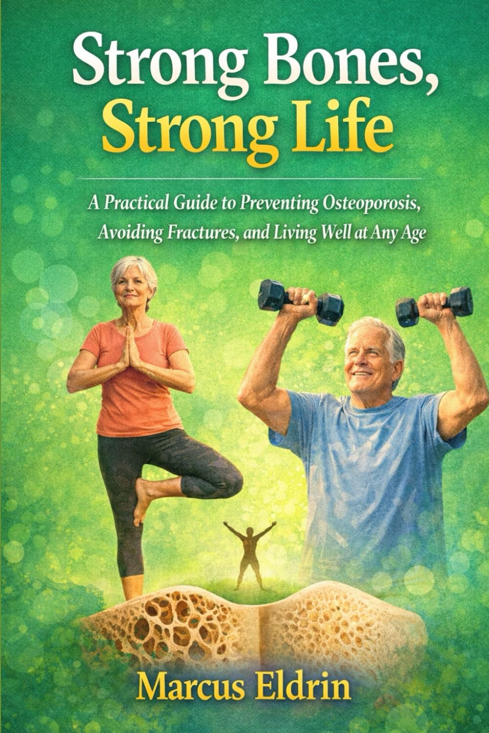 Strong Bones, Strong Life: A Practical Guide to Preventing Osteoporosis, Avoiding Fractures, and Living Well at Any Age.