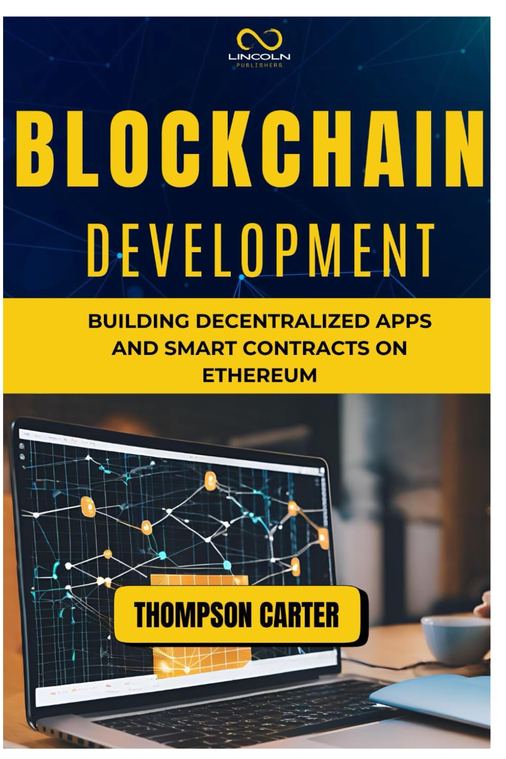 BLOCKCHAIN DEVELOPMENT: Building Decentralized Apps and Smart Contracts on Ethereum
