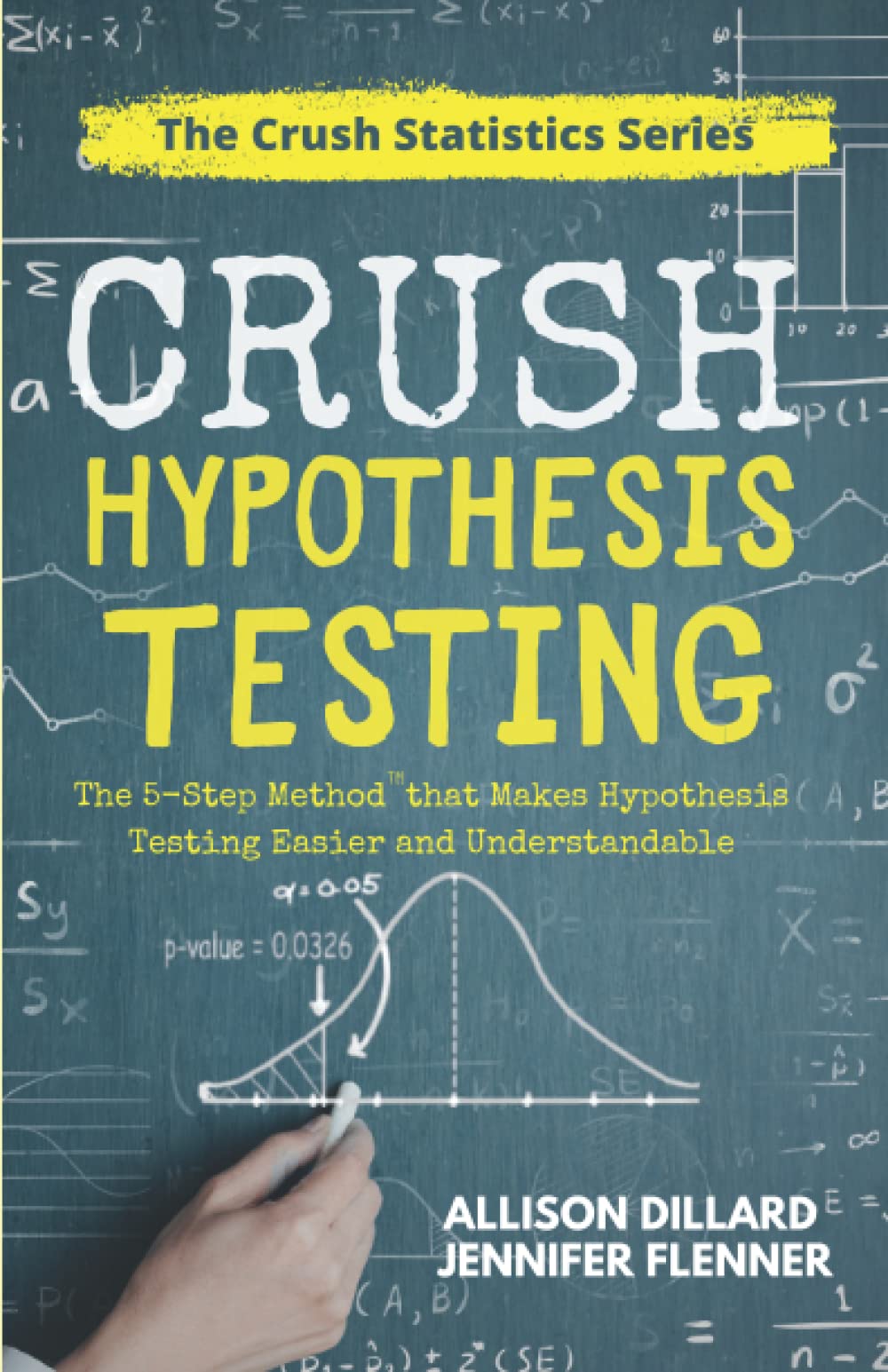 Crush Hypothesis Testing: The 5-Step Method that Makes Hypothesis Testing Easier and Understandable