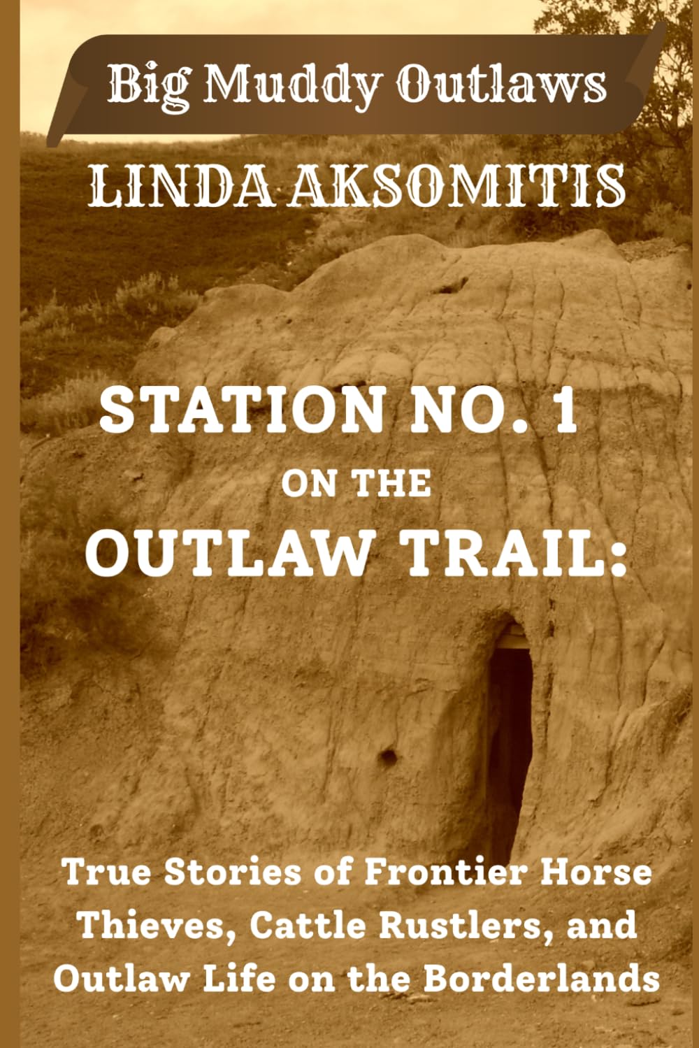 Station No. 1 on the Outlaw Trail: True Stories of Frontier Horse Thieves, Cattle Rustlers, and Outlaw Life on the Borderlands (Big Muddy Outlaws)