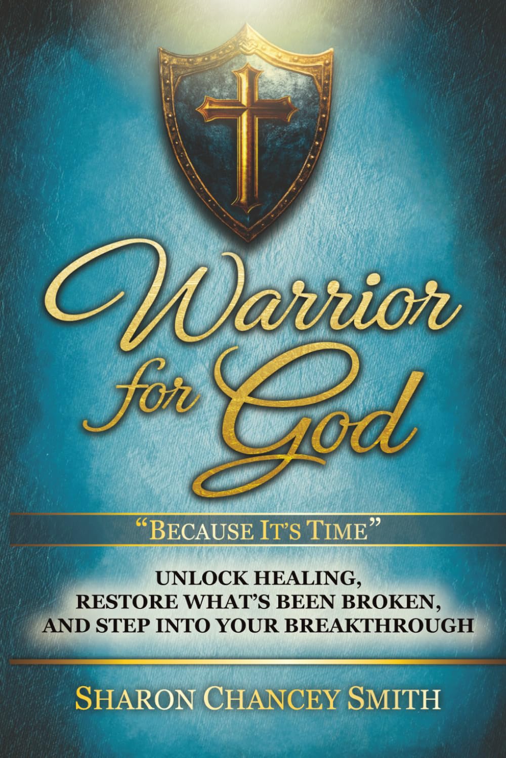 Warrior for God: Unlock Healing, Restore What’s Been Broken, and Step into Your Breakthrough