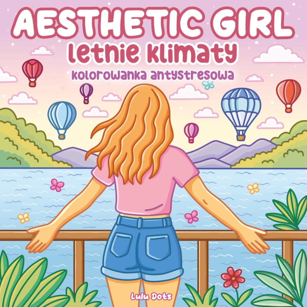Aesthetic Girl Letnie Klimaty Kolorowanka Antystresowa: 50 Stylowych Ilustracji Do Kolorowania Dla Dorosłych i Nastolatków – Codzienne Momenty, Moda i ... Kreatywności, Chwili Oddechu i Odstresowania