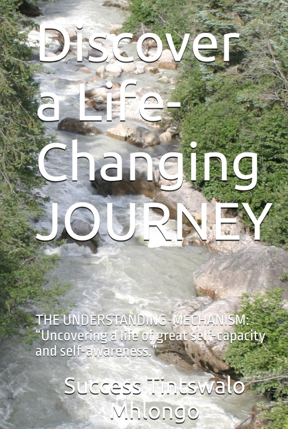 Discover a Life-Changing JOURNEY: THE UNDERSTANDING-MECHANISM: “Uncovering a life of great self-capacity and self-awareness.”